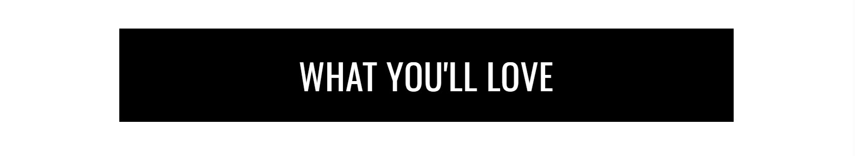 WHAT YOU LOVE WHAT YOU LOVE